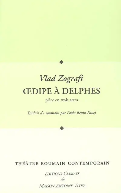 Théâtre roumain contemporain. Vol. 2005. Oedipe à Delphes : pièce en trois actes