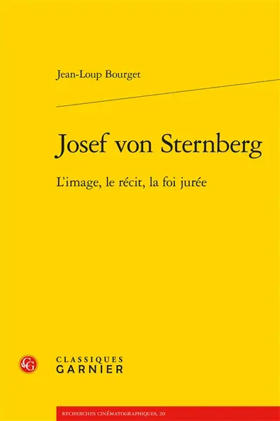 Josef von Sternberg : l'image, le récit, la foi jurée
