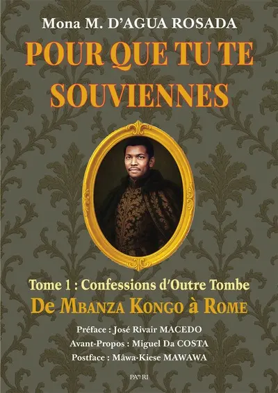 Pour que tu te souviennes. Vol. 1. Confessions d'outre-tombe : de Mbanza Kongo à Rome