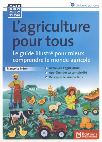 L'agriculture pour tous : le guide illustré pour mieux comprendre le monde agricole