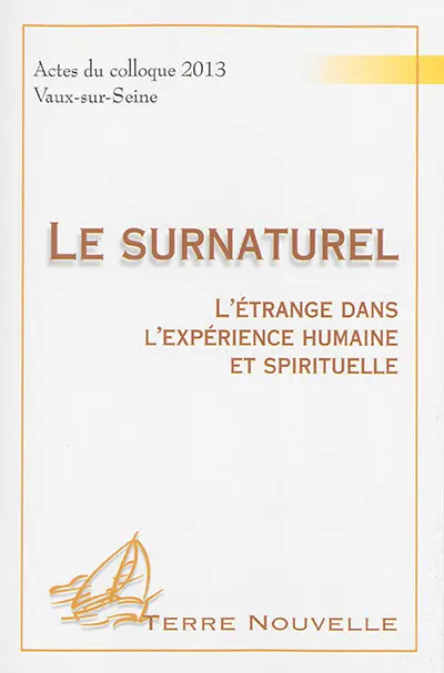 Le surnaturel : l'étrange dans l'expérience humaine et spirituelle : actes du colloque 2013, Vaux-sur-Seine