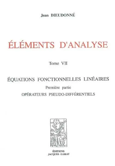 Eléments d'analyse. Vol. 7. Equations fonctionnelles linéaires : première partie, opérateurs pseudo-différentiels