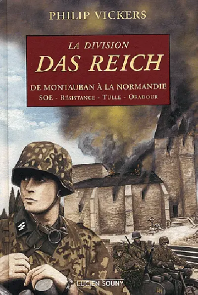 La division Das Reich : de Montauban à la Normandie : SOE, Résistance, Tulle, Oradour