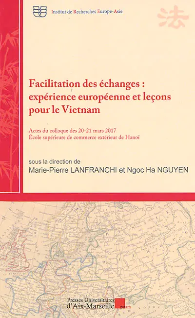 Facilitation des échanges : expérience européenne et leçons pour le Vietnam : actes du colloque des 20-21 mars 2017, Ecole supérieure de commerce extérieur de Hanoï