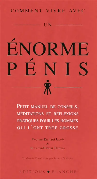 Comment vivre avec un énorme pénis : petit manuel de conseils et de réflexions pratiques destinés aux hommes qui l'ont trop grosse