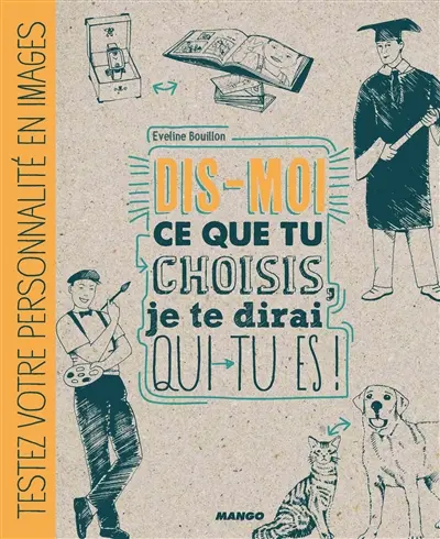 Dis-moi ce que tu choisis, je te dirai qui tu es ! : testez votre personnalité en images