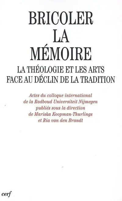 Bricoler la mémoire : la théologie et les arts face au déclin de la tradition : actes du colloque international de la Radboud Universiteit Nijmegen