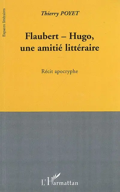 Flaubert-Hugo, une amitié littéraire : récit apocryphe