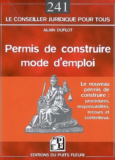 Permis de construire, mode d'emploi : le nouveau permis de construire : procédures, responsabilités, recours et contentieux