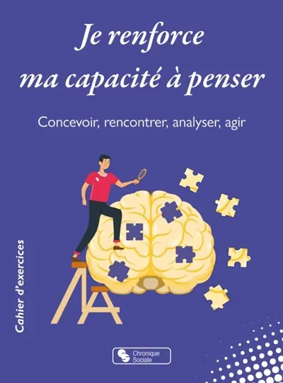Je renforce ma capacité à penser : concevoir, rencontrer, analyser, agir