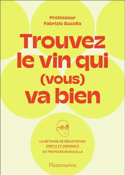 Trouvez le vin qui (vous) va bien : la méthode de dégustation simple et originale du Professeur Fabrizio Bucella