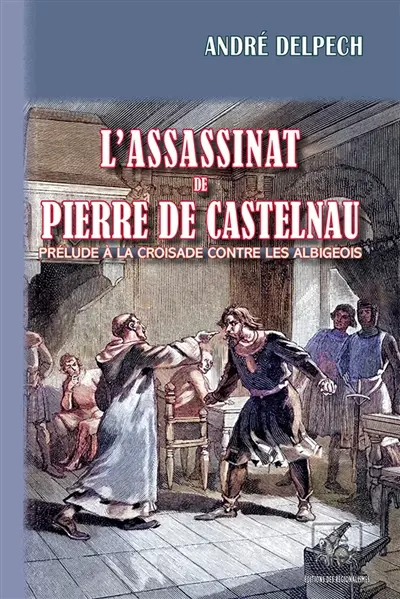 L'assassinat de Pierre de Castelnau : Prélude à la Croisade contre les Albigeois