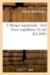 L'Afrique équatoriale : récit d'une expédition armée ayant pour but la suppression de la traite : des esclaves (3e éd.)