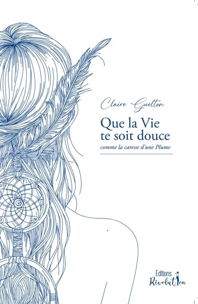 Que la vie te soit douce : comme la caresse d'une plume