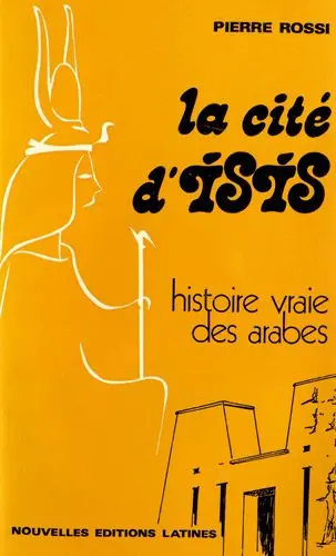 La Cité d'Isis : histoire vraie des Arabes et de la civilisation arabe de l'Egypte antique au 11e siècle après J.C.