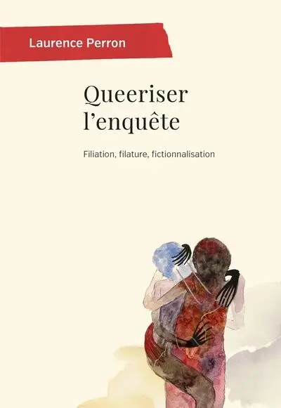 Queeriser l'enquête : filiation, filature, fictionnalisation