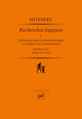Recherches logiques. Vol. 2-1. Recherches pour la phénoménologie et la théorie de la connaissance : première partie, recherches I et II