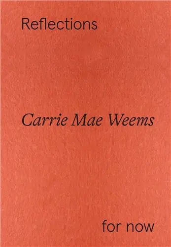Carrie Mae Weems Reflections For Now