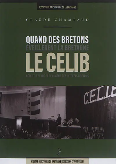 Quand les Bretons éveillèrent la Bretagne : le Celib, Comité d'étude et de liaison des intérêts bretons