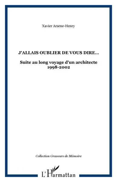 J'allais oublier de vous dire... : suite du long voyage d'un architecte, 1998-2002