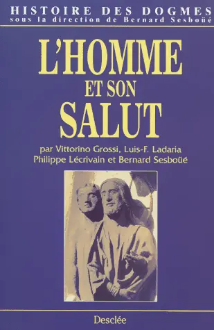 Histoire des dogmes. Vol. 2. L'homme et son salut (Ve-XVIIe siècle) : anthropologie chrétienne, création, péché originel, justification et grâce, fins dernières, l'éthique chrétienne, des autorités au magistère
