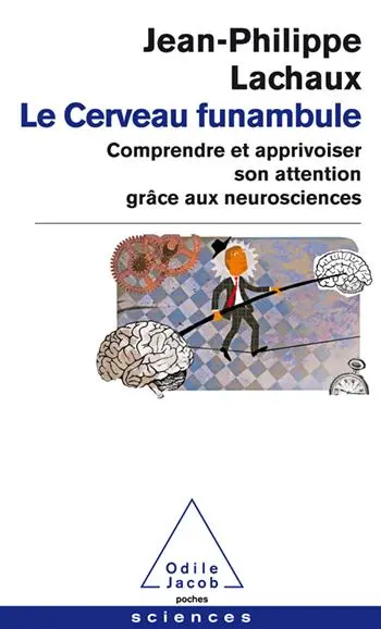 Le cerveau funambule : comprendre et apprivoiser son attention grâce aux neurosciences