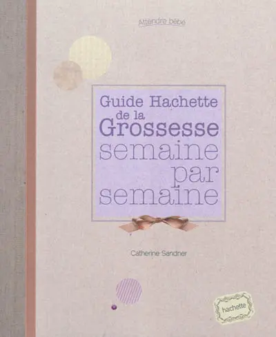 Guide Hachette de la grossesse semaine par semaine