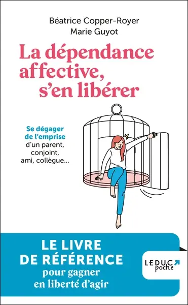 La dépendance affective, s'en libérer : se dégager de l'emprise d'un parent, conjoint, ami, collègue...