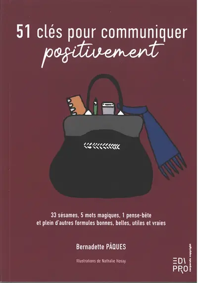 51 clés pour communiquer positivement : 33 sésames, 5 mots magiques, 1 pense-bête et plein d'autres formules bonnes, belles, utiles et vraies