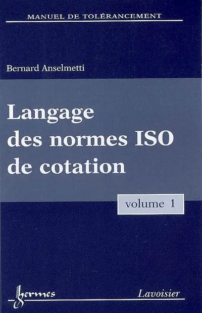 Manuel de tolérancement. Vol. 1. Langage des normes ISO de cotation
