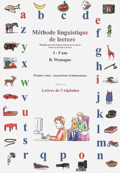 Méthode linguistique de lecture : pour une pédagogie et un apprentissage méthodiques de la lecture. Vol. 1-1a. Acquisitions fondamentales : lettres de l'alphabet