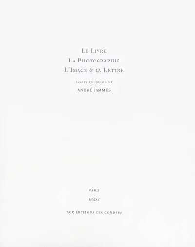 Le livre, la photographie, l'image & la lettre : essays in honor of André Jammes