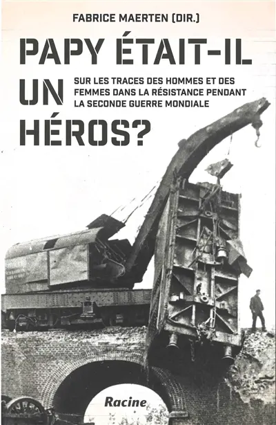Papy était-il un héros ? : sur les traces des hommes et des femmes dans la Résistance pendant la Seconde Guerre mondiale