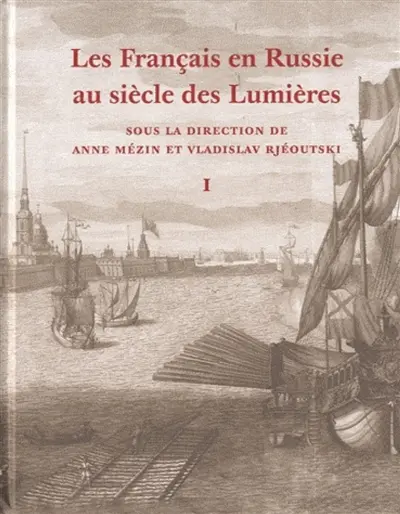 Les Français en Russie au siècle des lumières : dictionnaire des Français, Suisses, Wallons et autres francophones en Russie de Pierre le Grand à Paul Ier