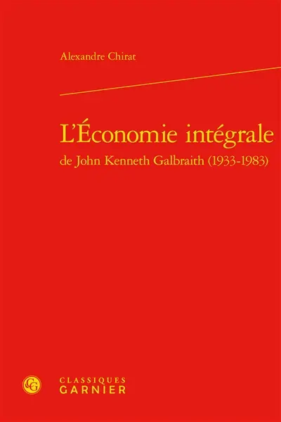 L'économie intégrale de John Kenneth Galbraith (1933-1983)