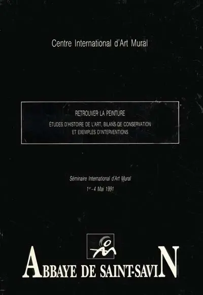 Retrouver la peinture : études d'histoire de l'art, bilans de conservation, exemples d'interventions : séminaire international d'art mural, abbaye de Saint-Savin, Centre international d'art mural, 1-4 mai 1991