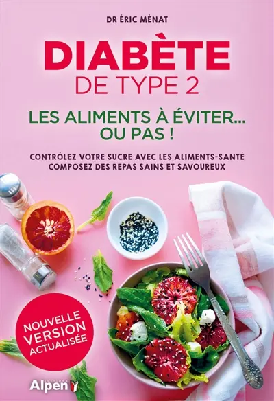 Diabète de type 2 : les aliments à éviter... ou pas ! : contrôlez votre sucre avec les aliments-santé, composez des repas sains et savoureux