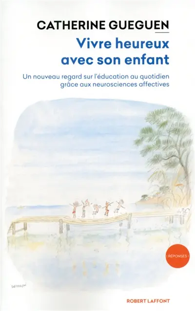 Vivre heureux avec son enfant : un nouveau regard sur l'éducation au quotidien grâce aux neurosciences affectives