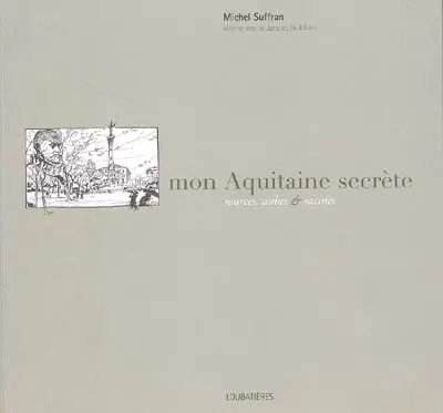 Mon Aquitaine secrète : sources, aubes & racines