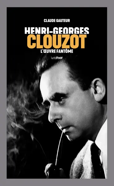 Henri-Georges Clouzot : l'oeuvre fantôme