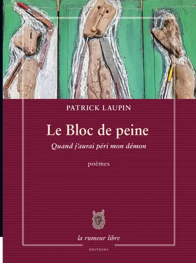 Le bloc de peine : quand j'aurai péri mon démon : poèmes