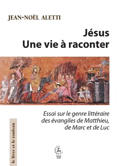 Jésus : une vie à raconter : essai sur le genre littéraire des Evangiles de Matthieu, de Marc et de Luc