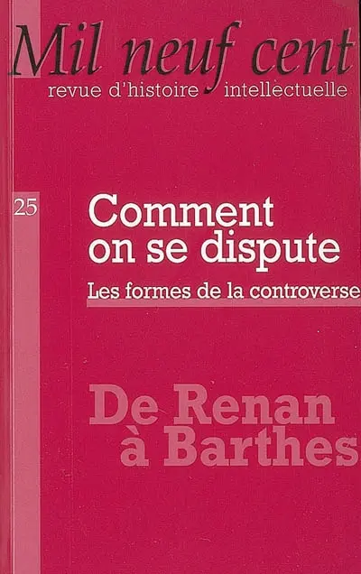 Mil neuf cent, n° 25. Comment on se dispute : les formes de la controverse : de Renan à Barthes
