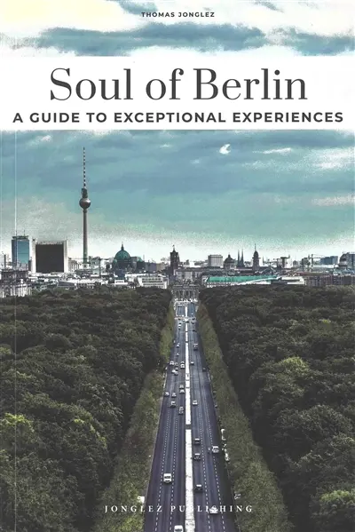 Soul of Berlin : a guide to exceptional experiences