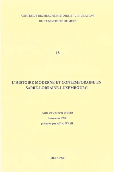 L'histoire moderne et contemporaine en Sarre-Lorraine-Luxembourg : actes du colloque de Metz, novembre 1988