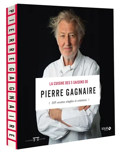 La cuisine des 5 saisons de Pierre Gagnaire : 105 recettes simples et créatives