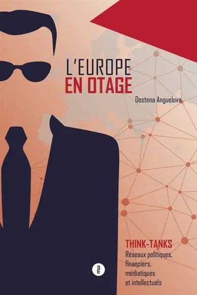 L'Europe en otage : think-tanks : réseaux politiques, financiers, médiatiques et intellectuels