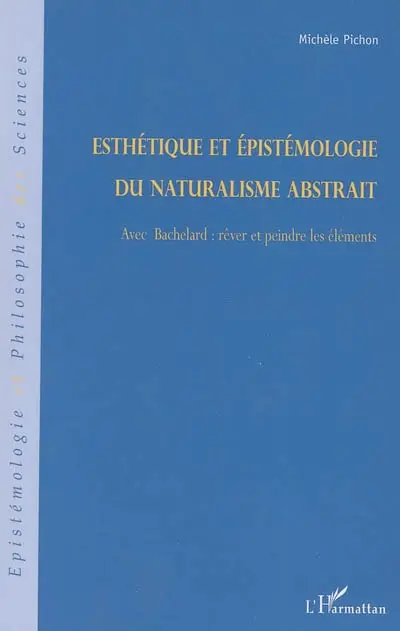Esthétique et épistémologie du naturalisme abstrait : avec Bachelard : rêver et peindre les éléments