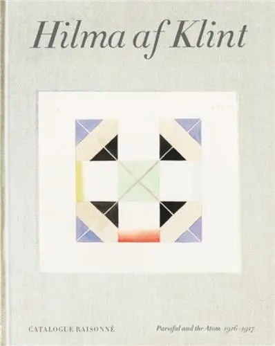 Hilma af Klint : Parsifal and the Atom (1916-1917) Catalogue Raisonné volume 4