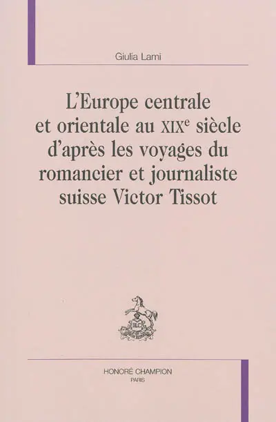 L'Europe centrale et orientale au XIXe siècle d'après les voyages du romancier et journaliste suisse Victor Tissot